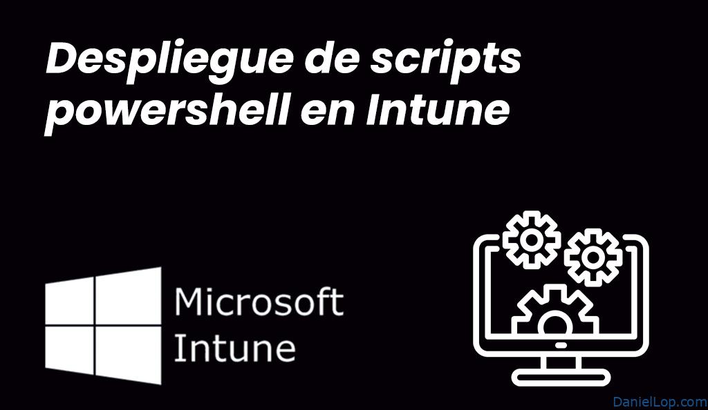 Despliegue De Scripts Powershell En Intune Despliegue de scripts powershell en intune